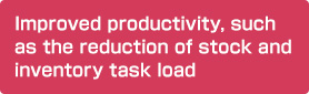 Improved productivity, such as the reduction of stock and inventory task load