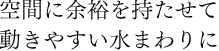空間に余裕を持たせて動きやすい水まわりに