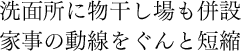 洗面所に物干し場も併設家事の動線をぐんと短縮