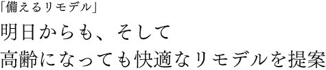 明日からも、そして高齢になっても快適なリモデルを提案